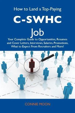 How to Land a Top-Paying C-SWHC Job: Your Complete Guide to Opportunities, Resumes and Cover Letters, Interviews, Salaries, Promotions, What to Expect From Recruiters and More (eBook, ePUB)