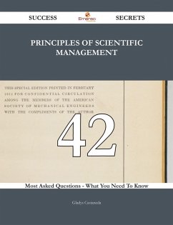Principles of Scientific Management 42 Success Secrets - 42 Most Asked Questions On Principles of Scientific Management - What You Need To Know (eBook, ePUB)