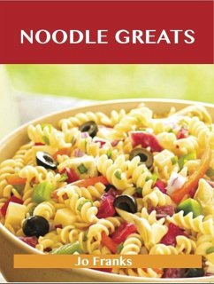 Noodle Greats: Delicious Noodle Recipes, The Top 100 Noodle Recipes (eBook, ePUB) Noodle Greats: Delicious Noodle Recipes, The Top 100 Noodle Recipes (eBook, ePUB)