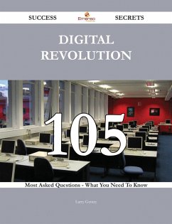 Digital Revolution 105 Success Secrets - 105 Most Asked Questions On Digital Revolution - What You Need To Know (eBook, ePUB)
