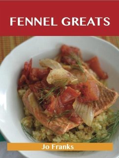Fennel Greats: Delicious Fennel Recipes, The Top 79 Fennel Recipes (eBook, ePUB) - Jo Franks