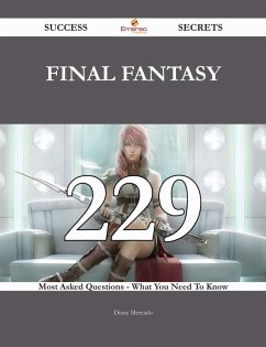 Final Fantasy 229 Success Secrets - 229 Most Asked Questions On Final Fantasy - What You Need To Know (eBook, ePUB) Final Fantasy 229 Success Secrets - 229 Most Asked Questions On Final Fantasy - What You Need To Know (eBook, ePUB)