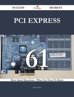Cover PCI Express 61 Success Secrets - 61 Most Asked Questions On PCI Express - What You Need To Know (eBook, ePUB)