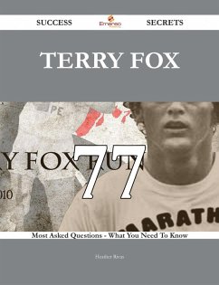 Terry Fox 77 Success Secrets - 77 Most Asked Questions On Terry Fox - What You Need To Know (eBook, ePUB)
