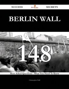 Berlin Wall 148 Success Secrets - 148 Most Asked Questions On Berlin Wall - What You Need To Know (eBook, ePUB)