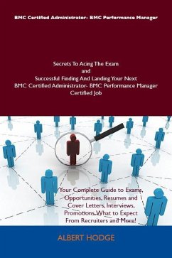 BMC Certified Administrator- BMC Performance Manager Secrets To Acing The Exam and Successful Finding And Landing Your Next BMC Certified Administrator- BMC Performance Manager Certified Job (eBook, ePUB) BMC Certified Administrator- BMC Performance Manager Secrets To Acing The Exam and Successful Finding And Landing Your Next BMC Certified Administrator- BMC Performance Manager Certified Job (eBook, ePUB)