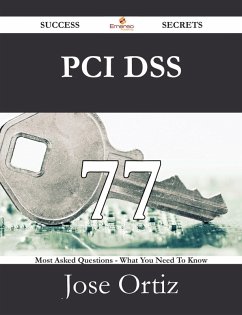 PCI DSS 77 Success Secrets - 77 Most Asked Questions On PCI DSS - What You Need To Know (eBook, ePUB)