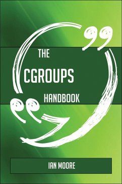 The Cgroups Handbook - Everything You Need To Know About Cgroups (eBook, ePUB)