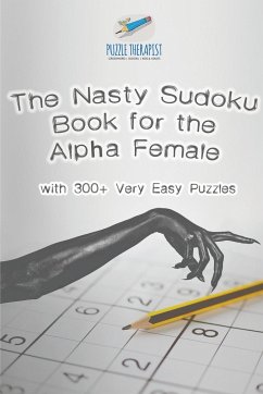 The Nasty Sudoku Book for the Alpha Female   with 300+ Very Easy Puzzles - Puzzle Therapist