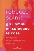 Gli uomini mi spiegano le cose. Riflessioni sulla sopraffazione maschile Gli uomini mi spiegano le cose. Riflessioni sulla sopraffazione maschile