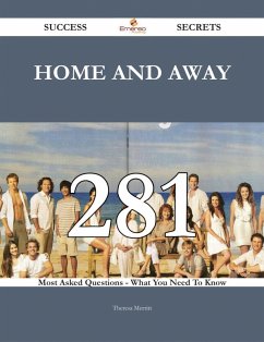 Home and Away 281 Success Secrets - 281 Most Asked Questions On Home and Away - What You Need To Know (eBook, ePUB)