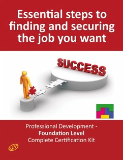 Essential Steps to Finding and Securing the Job you want! - Professional Development - Foundation Level Complete Certification Kit (eBook, ePUB)