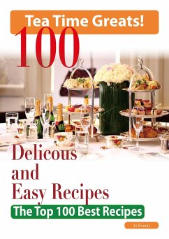 Tea Time: 100 Delicious and Easy Tea Time Recipes - The Top 100 Best Recipes for a Fabulous Tea Time (eBook, ePUB)