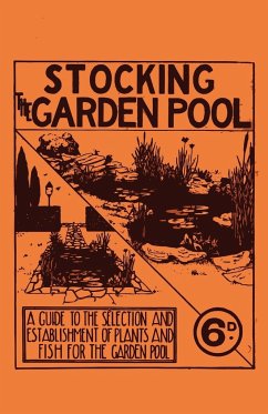 Stocking the Garden Pool - A Guide to the Selection and Establishment of Plants and Fish for the Garden Pool - Anon.