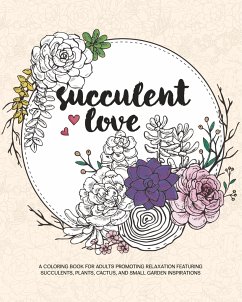 Succulent Love Adult Coloring Books: A Coloring Book for Adults Promoting Relaxation Featuring Succulents, Plants, Cactus, and Small Garden Inspiratio