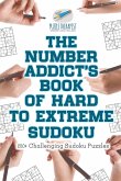 The Number Addict's Book of Hard to Extreme Sudoku   200+ Challenging Sudoku Puzzles
