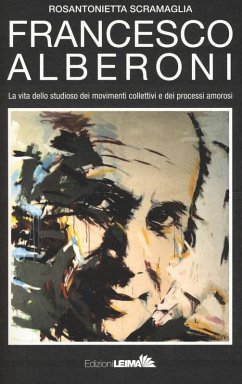 Francesco Alberoni. Vita dello studioso dei movimenti collettivi e dei processi amorosi - Scramaglia, Rosantonietta Francesco Alberoni. Vita dello studioso dei movimenti collettivi e dei processi amorosi - Scramaglia, Rosantonietta