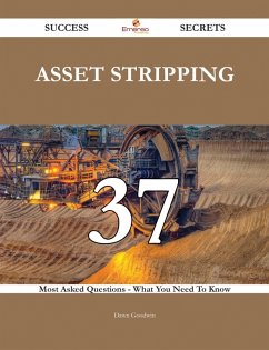 Asset Stripping 37 Success Secrets - 37 Most Asked Questions On Asset Stripping - What You Need To Know (eBook, ePUB)