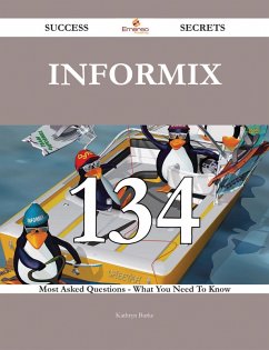 Cover Informix 134 Success Secrets - 134 Most Asked Questions On Informix - What You Need To Know (eBook, ePUB)