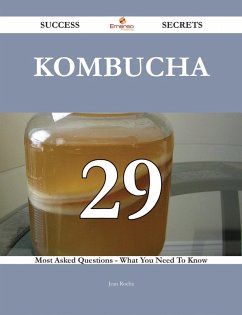 Kombucha 29 Success Secrets - 29 Most Asked Questions On Kombucha - What You Need To Know (eBook, ePUB) - Rocha, Jean