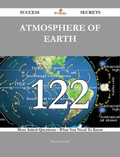Atmosphere of Earth 122 Success Secrets - 122 Most Asked Questions On Atmosphere of Earth - What You Need To Know (eBook, ePUB)
