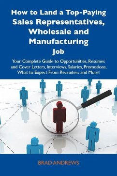 How to Land a Top-Paying Sales Representatives, Wholesale and Manufacturing Job: Your Complete Guide to Opportunities, Resumes and Cover Letters, Interviews, Salaries, Promotions, What to Expect From Recruiters and More (eBook, ePUB) - Andrews, Brad