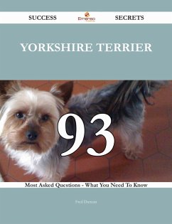 Yorkshire Terrier 93 Success Secrets - 93 Most Asked Questions On Yorkshire Terrier - What You Need To Know (eBook, ePUB)