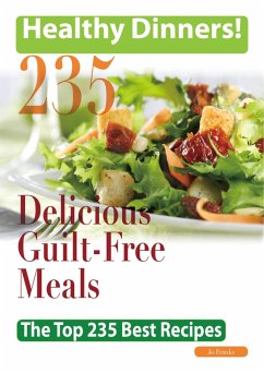 Healthy Dinners Greats: 235 Delicious Guilt-Free meals - The Top 235 Best Recipes (eBook, ePUB) Healthy Dinners Greats: 235 Delicious Guilt-Free meals - The Top 235 Best Recipes (eBook, ePUB)