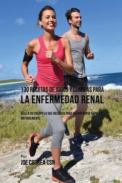 130 Recetas de Jugos Y Comidas Para La Enfermedad Renal - Correa, Joe