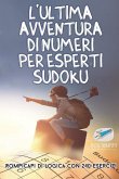 L'ultima avventura di numeri per esperti Sudoku   Rompicapi di logica con 240 esercizi