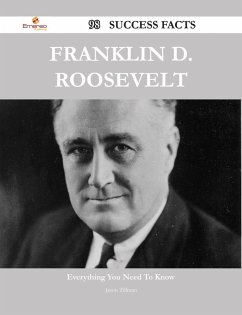 Franklin D. Roosevelt 98 Success Facts - Everything you need to know about Franklin D. Roosevelt (eBook, ePUB)