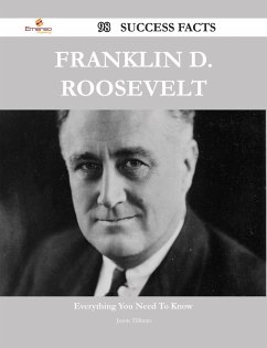 Franklin D. Roosevelt 98 Success Facts - Everything you need to know about Franklin D. Roosevelt (eBook, ePUB) Franklin D. Roosevelt 98 Success Facts - Everything you need to know about Franklin D. Roosevelt (eBook, ePUB)