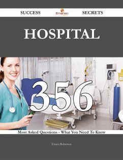 Hospital 356 Success Secrets - 356 Most Asked Questions On Hospital - What You Need To Know (eBook, ePUB)