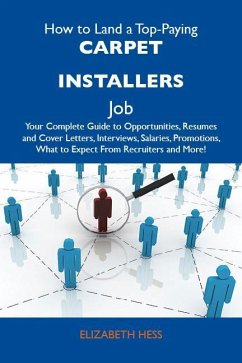 How to Land a Top-Paying Carpet installers Job: Your Complete Guide to Opportunities, Resumes and Cover Letters, Interviews, Salaries, Promotions, What to Expect From Recruiters and More (eBook, ePUB)