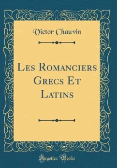 Les Romanciers Grecs Et Latins (Classic Reprint) - Chauvin, Victor