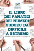 Il libro dei fanatici dei numeri Sudoku da difficile a estremo   Oltre 200 rompicapi Sudoku impegnativi