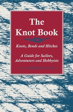 The Knot Book - Knots, Bends and Hitches - A Guide for Sailors, Adventurers and Hobbyists - Wallace, H. S. Harrison