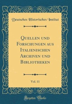 Quellen und Forschungen aus Italienischen Archiven und Bibliotheken, Vol. 11 (Classic Reprint)
