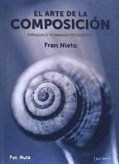 El arte de la composición : enriquece tu mirada fotográfica - Rodríguez Nieto, Francisco