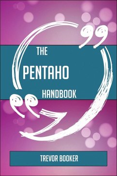 The Pentaho Handbook - Everything You Need To Know About Pentaho (eBook, ePUB)