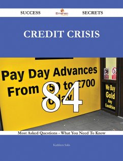 Credit Crisis 84 Success Secrets - 84 Most Asked Questions On Credit Crisis - What You Need To Know (eBook, ePUB)