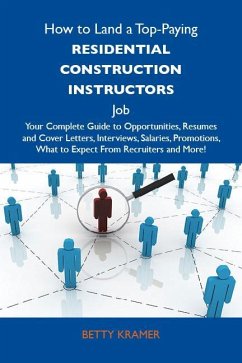 How to Land a Top-Paying Residential construction instructors Job: Your Complete Guide to Opportunities, Resumes and Cover Letters, Interviews, Salaries, Promotions, What to Expect From Recruiters and More (eBook, ePUB)