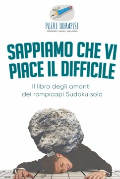 Sappiamo che vi piace il difficile   Il libro degli amanti dei rompicapi Sudoku solo - Puzzle Therapist