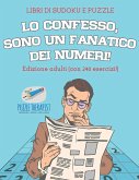 Lo confesso, sono un fanatico dei numeri!   Libri di Sudoku e puzzle   Edizione adulti (con 240 esercizi!)