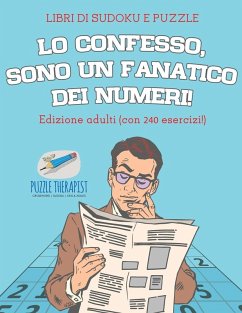 Cover Lo confesso, sono un fanatico dei numeri!   Libri di Sudoku e puzzle   Edizione adulti (con 240 esercizi!)
