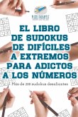 El libro de sudokus de difíciles a extremos para adictos a los números   Más de 200 sudokus desafiantes