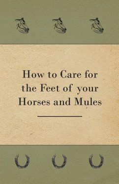 How to Care for the Feet of your Horses and Mules - Anon.