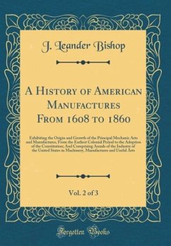 A History of American Manufactures From 1608 to 1860, Vol. 2 of 3 - Bishop, J. Leander