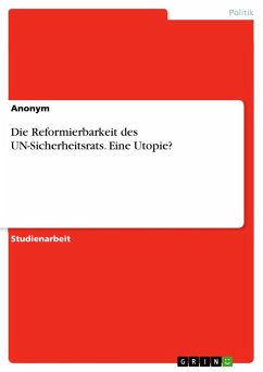 Die Reformierbarkeit des UN-Sicherheitsrats. Eine Utopie? - Anonym