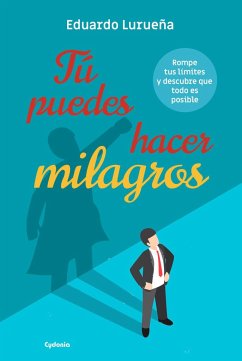 Tú puedes hacer milagros : rompe tus límites y descubre que todo es posible - Lurueña España, Eduardo